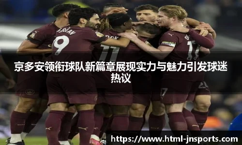 京多安领衔球队新篇章展现实力与魅力引发球迷热议
