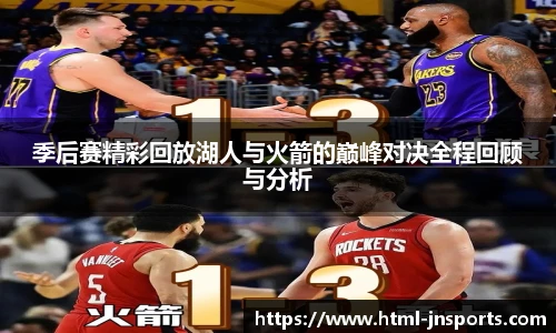 季后赛精彩回放湖人与火箭的巅峰对决全程回顾与分析